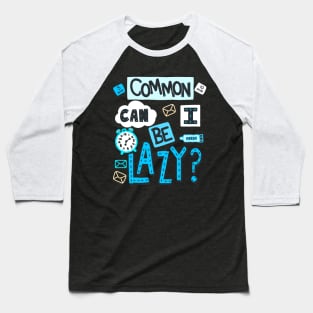 Sarcastic Lazy Sayings - Common Can I Be Lazy? - Handwritten Font Baseball T-Shirt